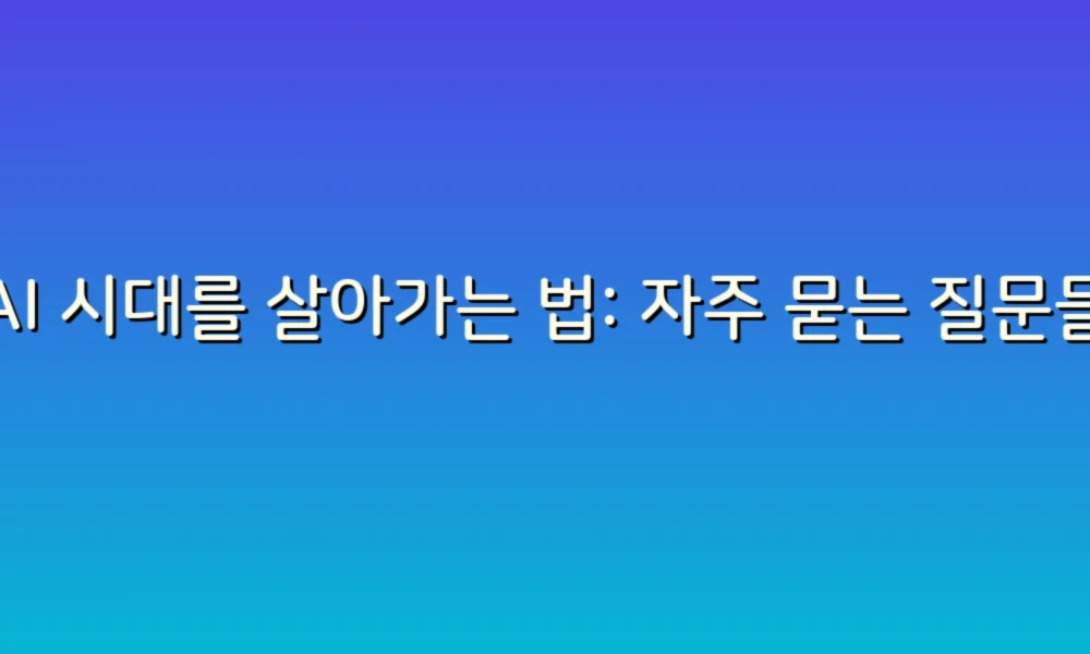 AI 시대를 살아가는 법: 자주 묻는 질문들