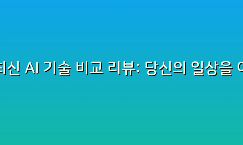 최신 AI 기술 비교 리뷰: 당신의 일상을 어떻게 변화시킬까?