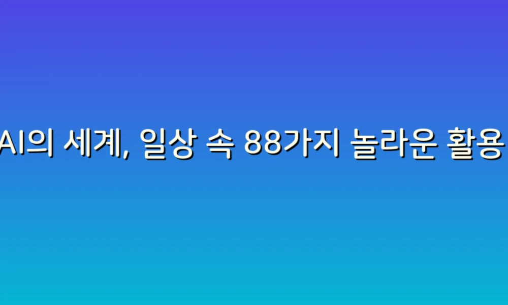 AI의 세계, 일상 속 88가지 놀라운 활용 사례!