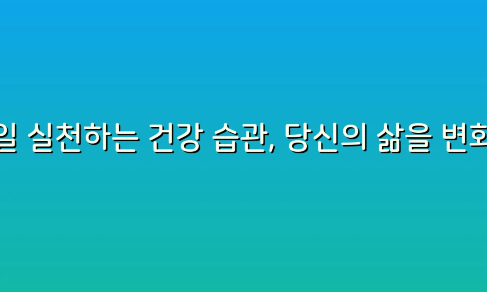매일 실천하는 건강 습관, 당신의 삶을 변화시킬 5가지!