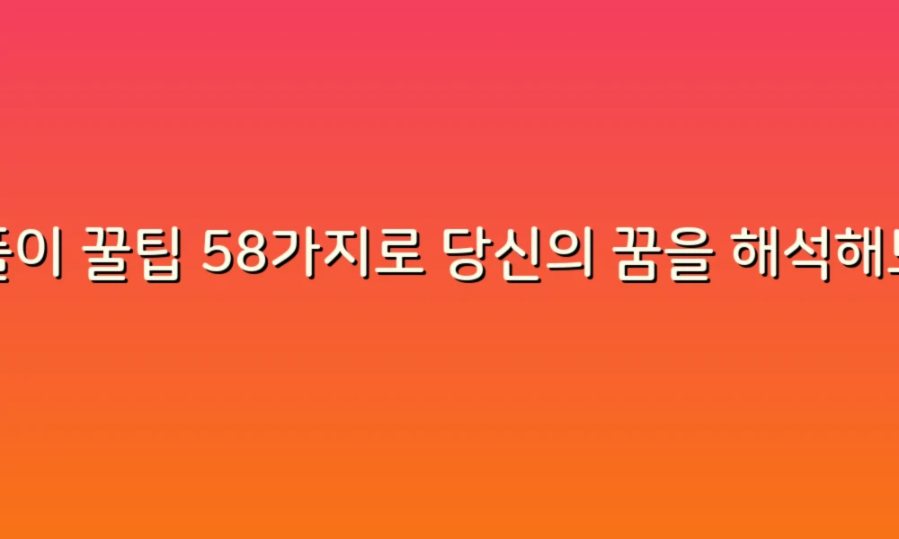 꿈풀이 꿀팁 58가지로 당신의 꿈을 해석해보세요!