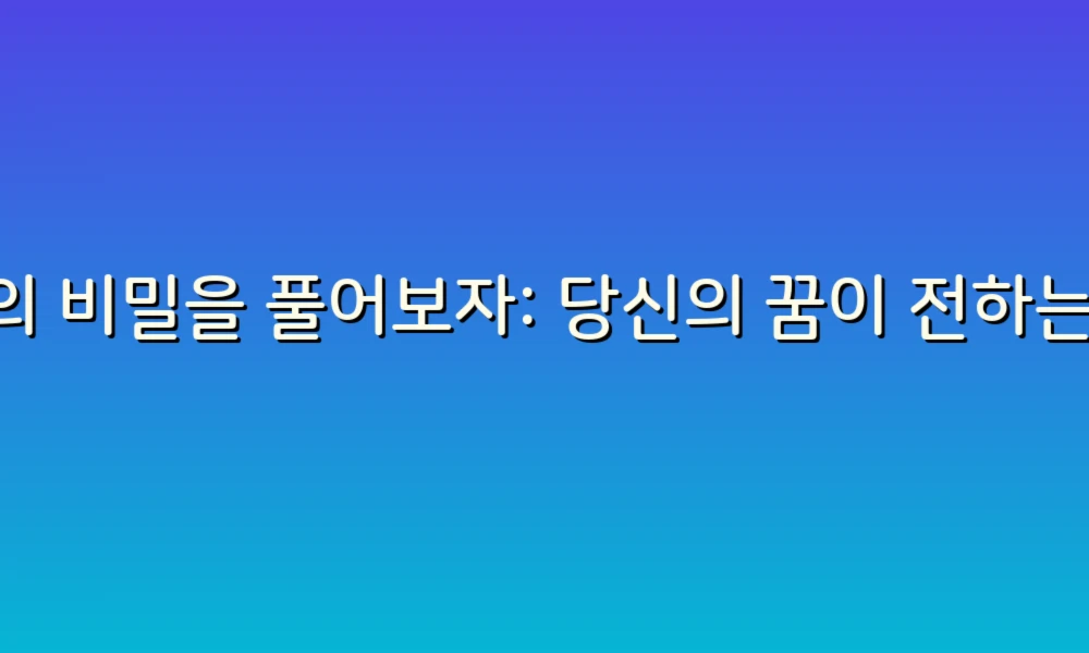 꿈의 비밀을 풀어보자: 당신의 꿈이 전하는 메시지 알아보기!