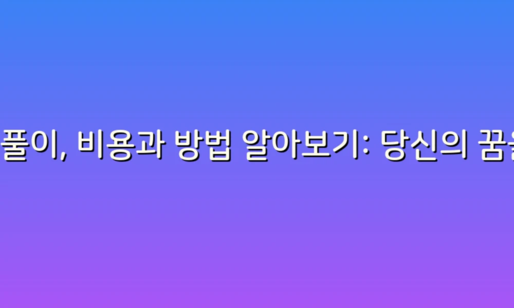 꿈풀이, 비용과 방법 알아보기: 당신의 꿈을 해석하는 쉬운 가이드!
