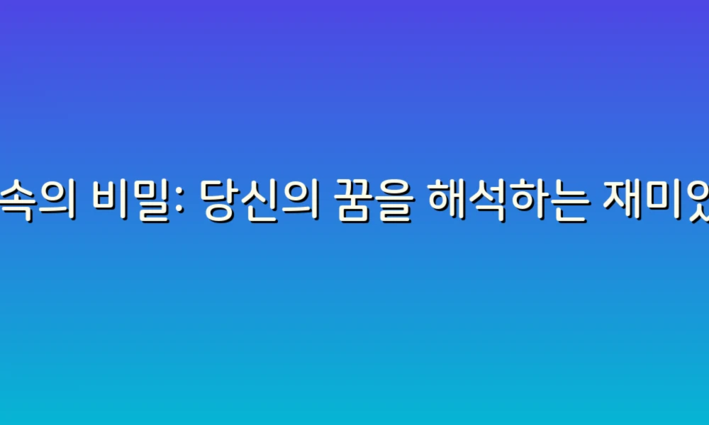 꿈 속의 비밀: 당신의 꿈을 해석하는 재미있는 아이디어 모음