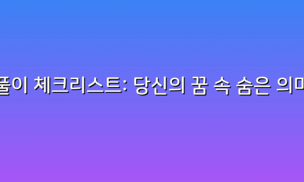 꿈풀이 체크리스트: 당신의 꿈 속 숨은 의미를 찾아보세요!
