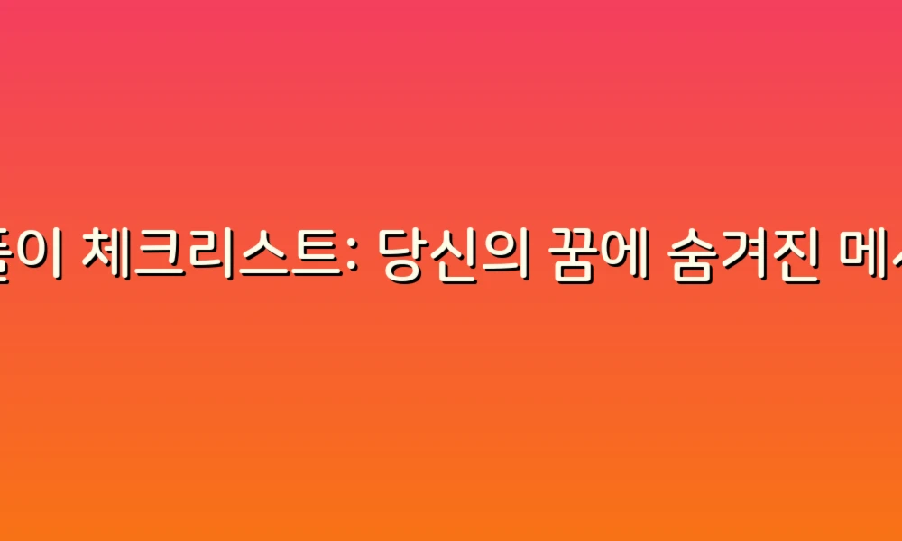 꿈풀이 체크리스트: 당신의 꿈에 숨겨진 메시지를 찾아보세요!