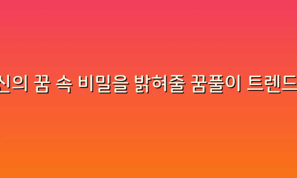 당신의 꿈 속 비밀을 밝혀줄 꿈풀이 트렌드 가이드!