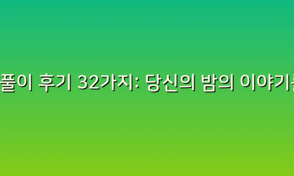 꿈풀이 후기 32가지: 당신의 밤의 이야기를 더 깊이 이해하는 방법!