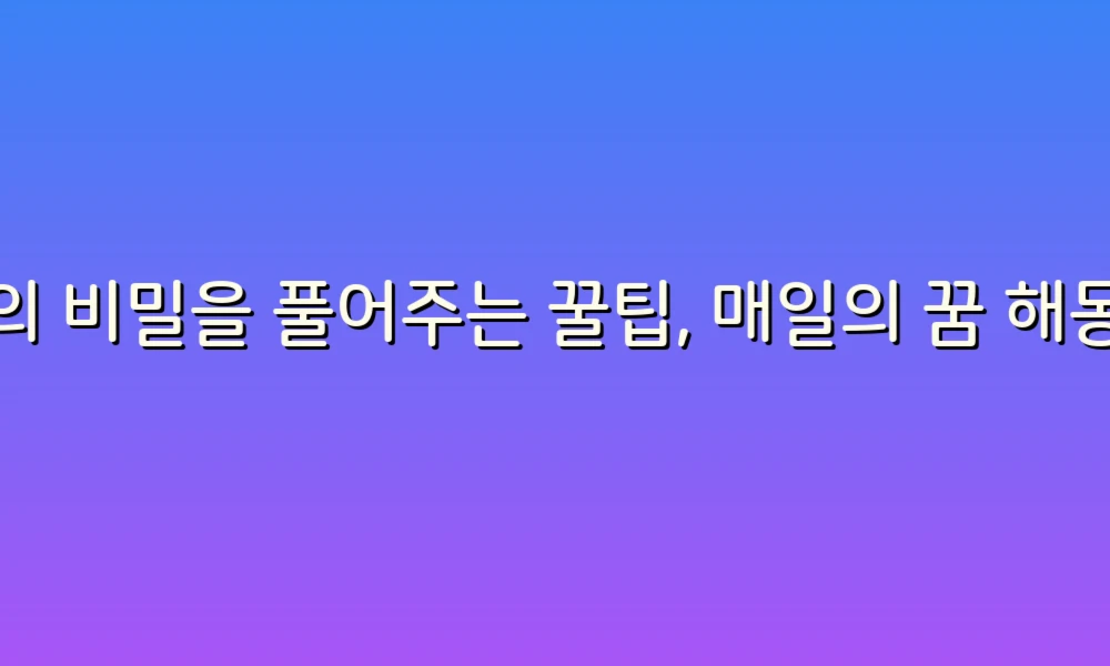 꿈의 비밀을 풀어주는 꿀팁, 매일의 꿈 해몽으로 나의 마음을 읽어보세요!
