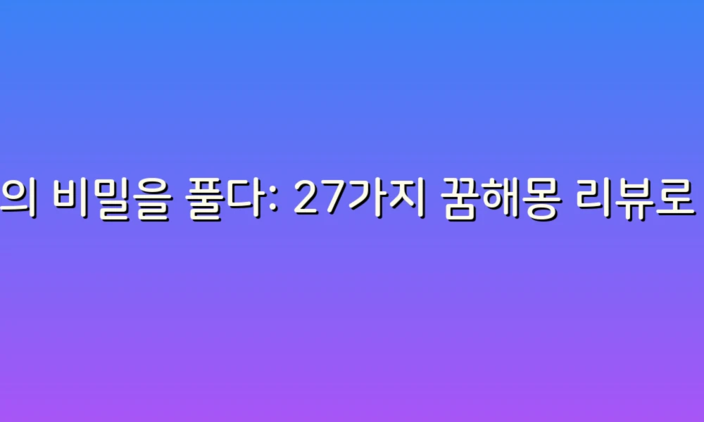꿈의 비밀을 풀다: 27가지 꿈해몽 리뷰로 당신의 꿈을 해석해보세요!