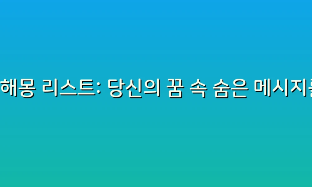 꿈해몽 리스트: 당신의 꿈 속 숨은 메시지를 찾아보세요!
