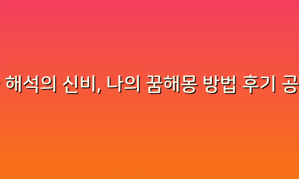 꿈 해석의 신비, 나의 꿈해몽 방법 후기 공유해요!