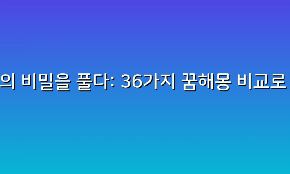 꿈의 비밀을 풀다: 36가지 꿈해몽 비교로 알아보는 당신의 마음속 이야기