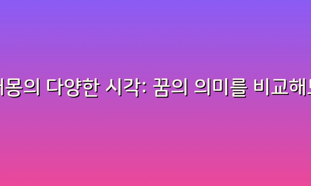 꿈해몽의 다양한 시각: 꿈의 의미를 비교해보자!