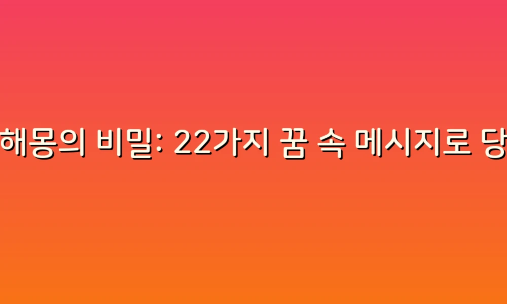 꿈해몽의 비밀: 22가지 꿈 속 메시지로 당신의 하루를 밝혀보세요!
