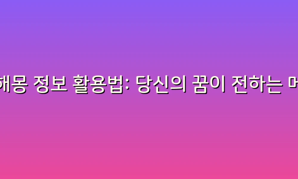 꿈해몽 정보 활용법: 당신의 꿈이 전하는 메시지를 읽는 법!