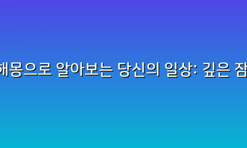 꿈해몽으로 알아보는 당신의 일상: 깊은 잠 속 숨겨진 메시지