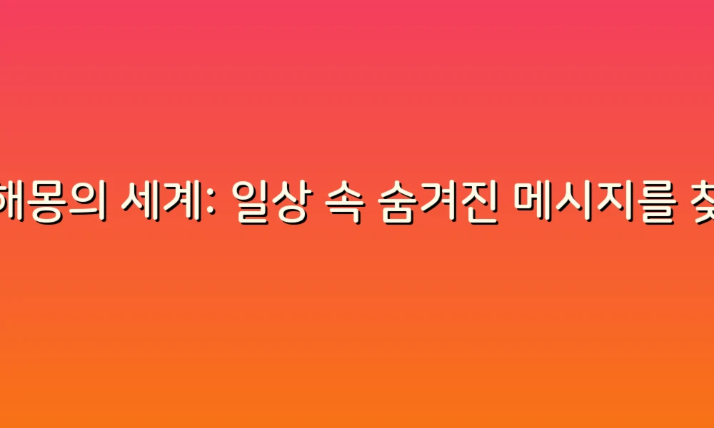 꿈해몽의 세계: 일상 속 숨겨진 메시지를 찾아서!