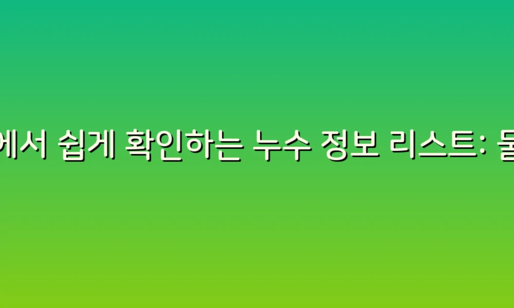 집에서 쉽게 확인하는 누수 정보 리스트: 물이 새는 흔적을 찾아보세요!
