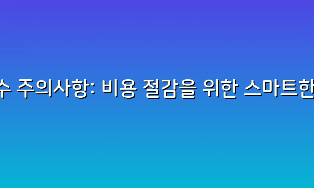 누수 주의사항: 비용 절감을 위한 스마트한 점검 팁!