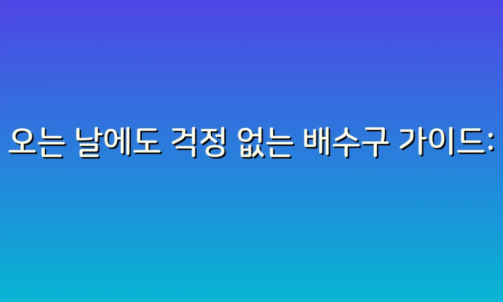 비 오는 날에도 걱정 없는 배수구 가이드: 물 빠짐 문제 해결하기!