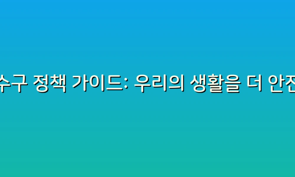 배수구 정책 가이드: 우리의 생활을 더 안전하게 만드는 방법