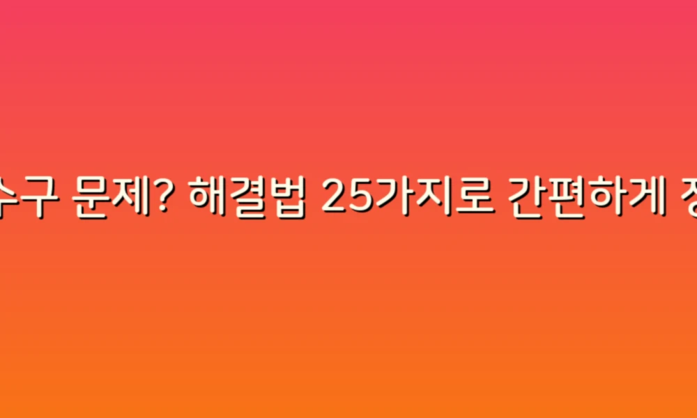 배수구 문제? 해결법 25가지로 간편하게 정리해보세요!