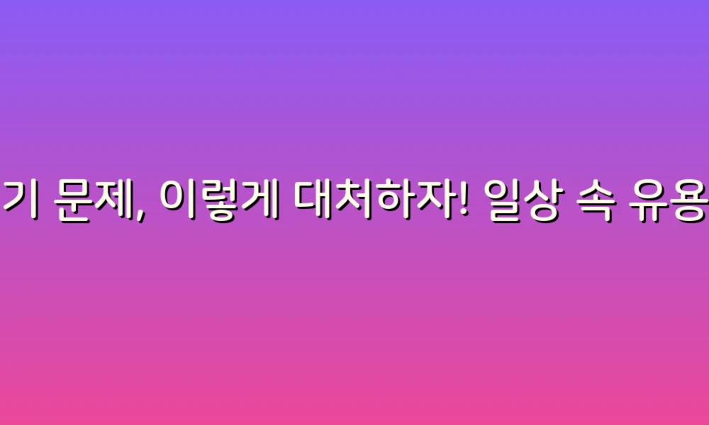 변기 문제, 이렇게 대처하자! 일상 속 유용한 팁들
