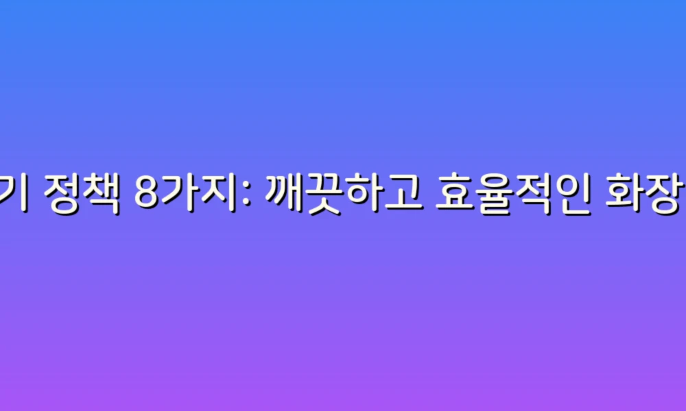 변기 정책 8가지: 깨끗하고 효율적인 화장실 사용을 위한 필수 가이드!