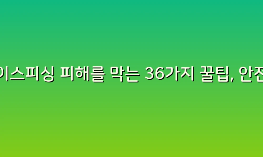 보이스피싱 피해를 막는 36가지 꿀팁, 안전한 일상으로!