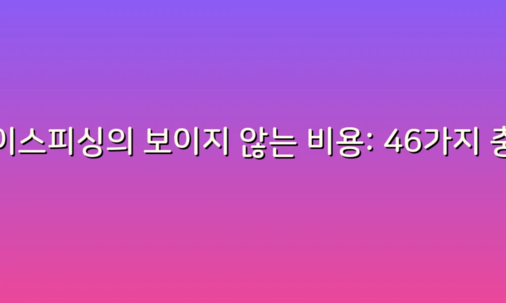 보이스피싱의 보이지 않는 비용: 46가지 충격적인 사실