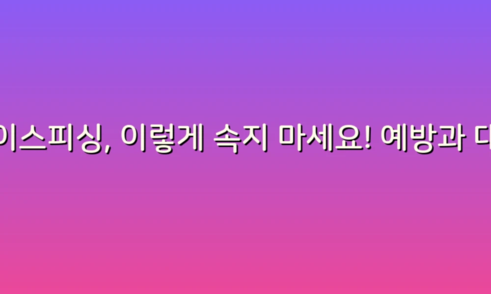 보이스피싱, 이렇게 속지 마세요! 예방과 대처법 알아보기