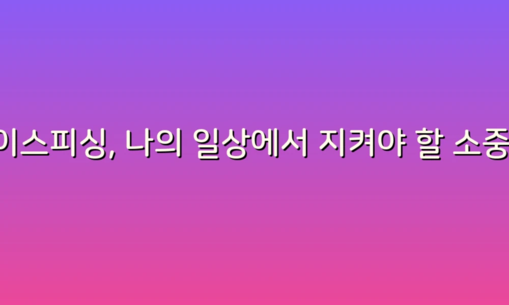 보이스피싱, 나의 일상에서 지켜야 할 소중한 팁들!