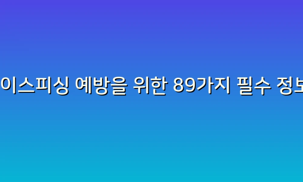 보이스피싱 예방을 위한 89가지 필수 정보, 안심하고 지키세요!