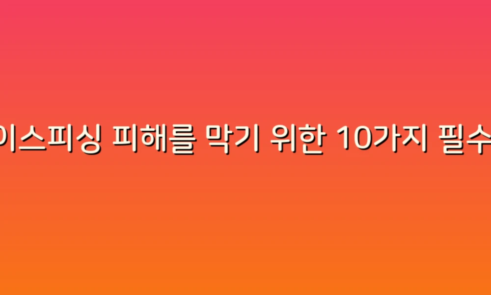 보이스피싱 피해를 막기 위한 10가지 필수 정책!