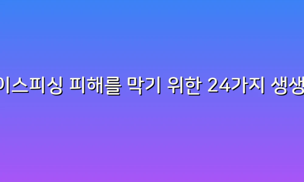 보이스피싱 피해를 막기 위한 24가지 생생 후기와 교훈!