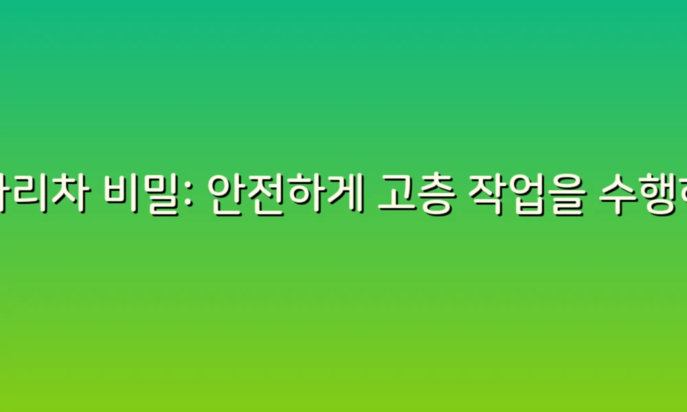 사다리차 비밀: 안전하게 고층 작업을 수행하는 방법!