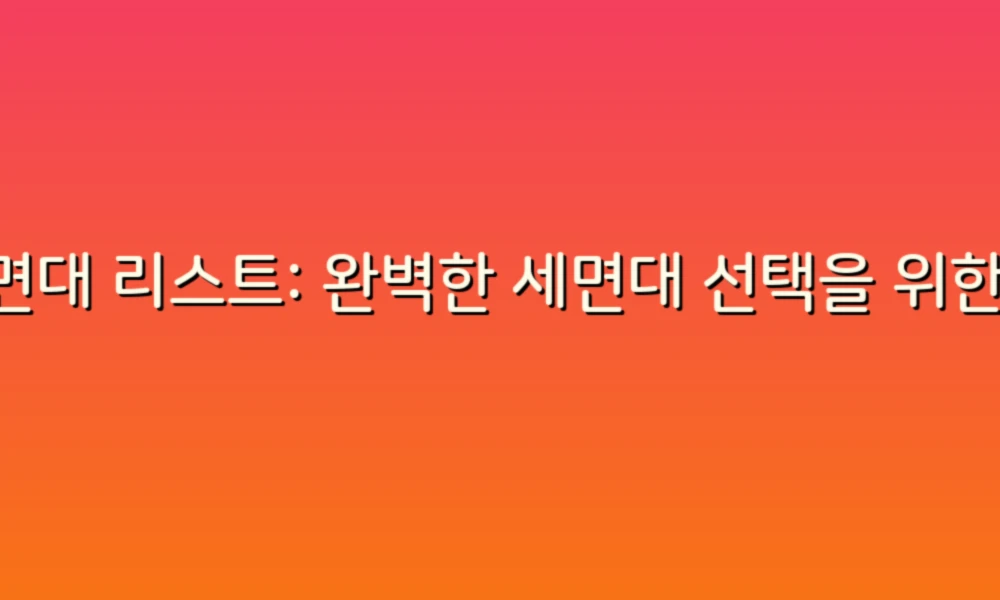 세면대 리스트: 완벽한 세면대 선택을 위한 필수 가이드!