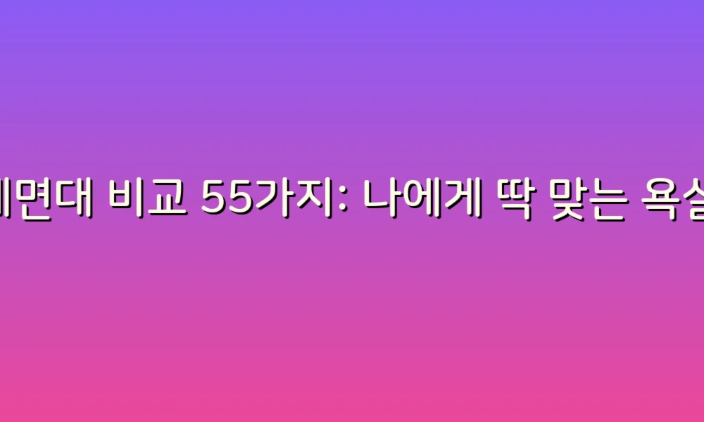 세면대 비교 55가지: 나에게 딱 맞는 욕실 인테리어 선택하기!
