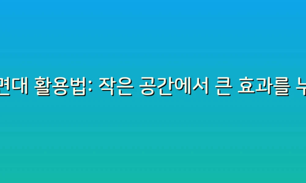 세면대 활용법: 작은 공간에서 큰 효과를 누리는 팁!