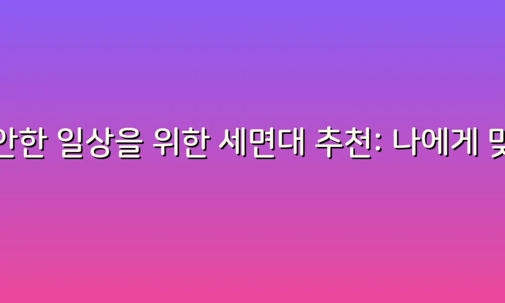 편안한 일상을 위한 세면대 추천: 나에게 맞는 완벽한 선택!