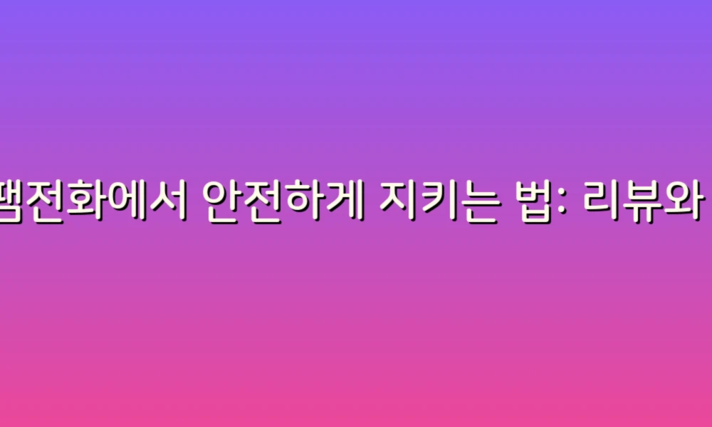 스팸전화에서 안전하게 지키는 법: 리뷰와 팁!