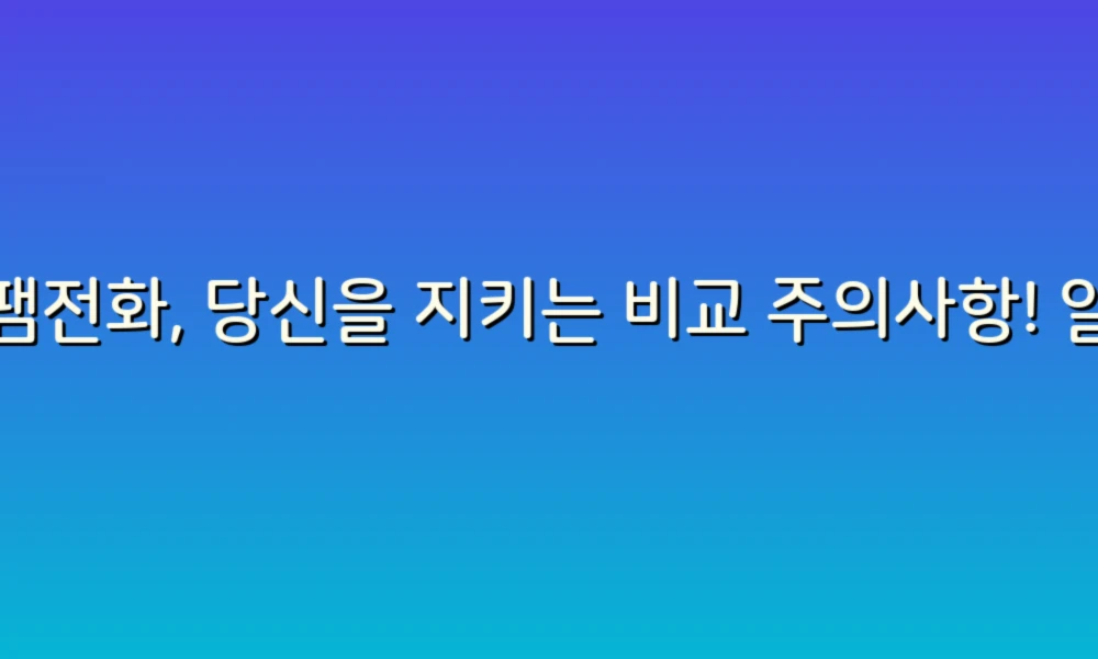 스팸전화, 당신을 지키는 비교 주의사항! 알아두면 유용한 꿀팁