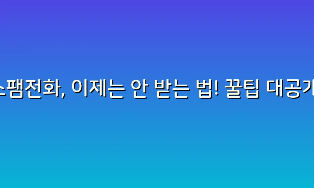 스팸전화, 이제는 안 받는 법! 꿀팁 대공개!