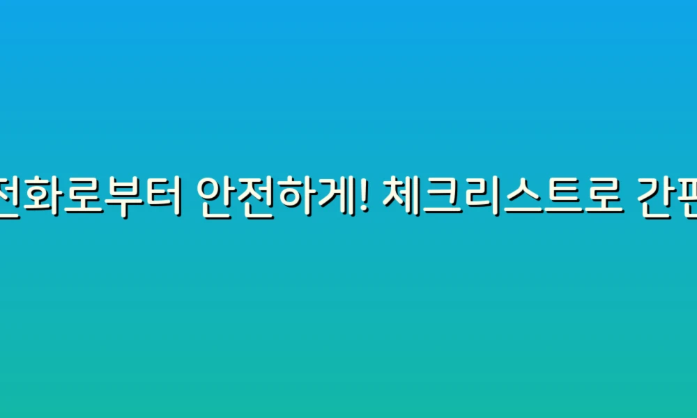 스팸전화로부터 안전하게! 체크리스트로 간편하게 확인하는 스팸전화 예방 팁