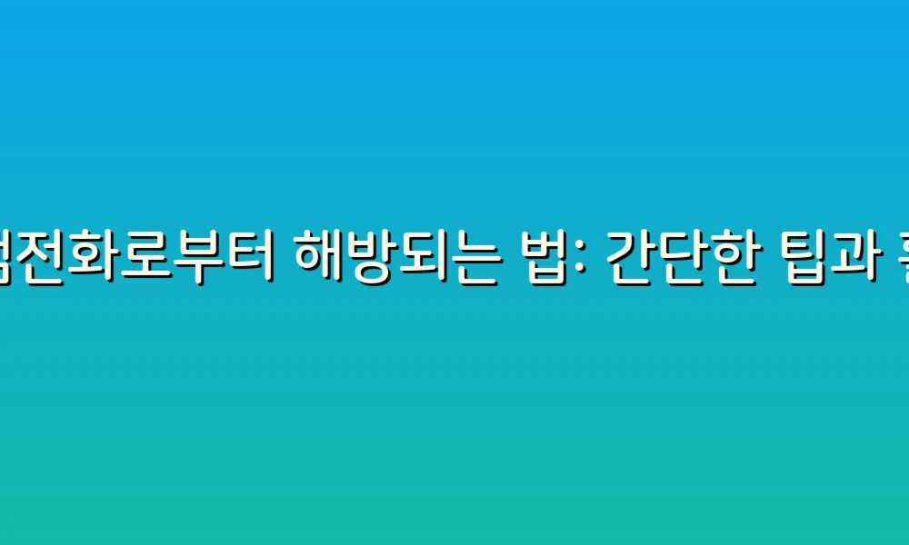 스팸전화로부터 해방되는 법: 간단한 팁과 활용법!