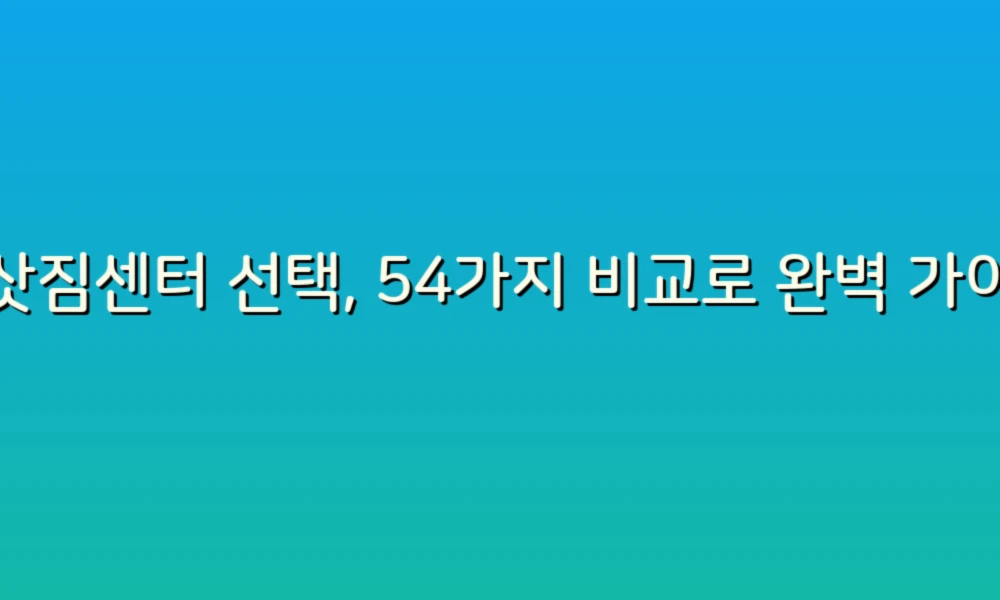 이삿짐센터 선택, 54가지 비교로 완벽 가이드!