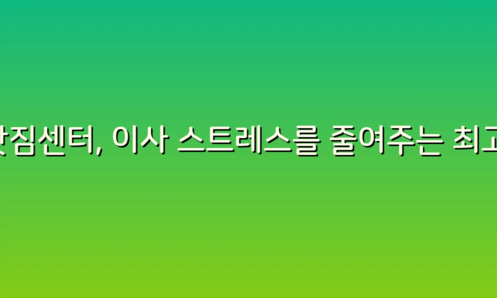 이삿짐센터, 이사 스트레스를 줄여주는 최고의 선택!