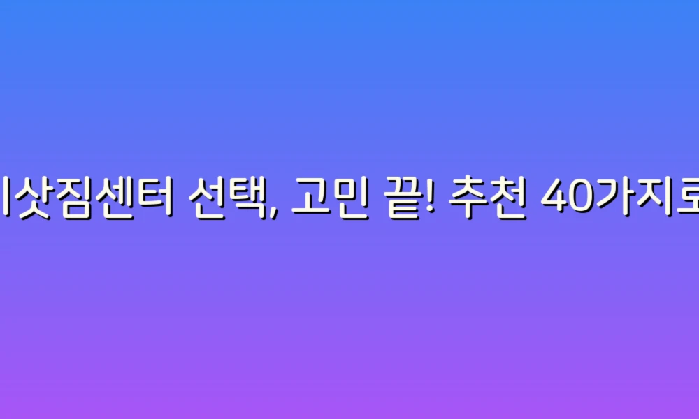 이삿짐센터 선택, 고민 끝! 추천 40가지로 손쉽게 이사 준비하기