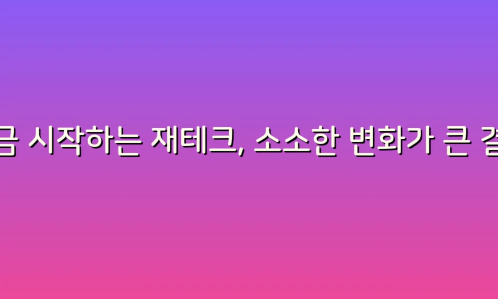 지금 시작하는 재테크, 소소한 변화가 큰 결과로!